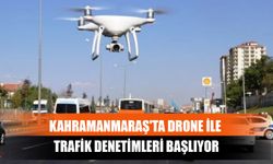 Kahramanmaraş'ta Drone İle Trafik Denetimleri Başlıyor