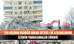 126 kişinin öldüğü Ebrar Sitesi L ve A bloklarına ilişkin yargılamalar sürdü!