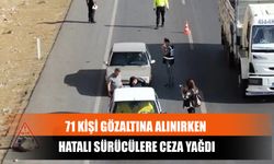 71 Kişi Gözaltına Alınırken Hatalı Sürücülere Ceza Yağdı