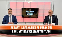 AK Parti İl Başkanı Av. M. Burak Gül canlı yayında soruları yanıtladı