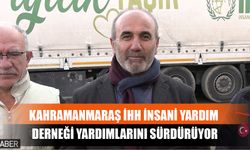 Kahramanmaraş İHH İnsani Yardım Derneği Yardımlarını Sürdürüyor