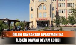 Özlem Bayraktar Apartmanı'na İlişkin Davaya Devam Edildi