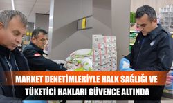 Market Denetimleriyle Halk Sağlığı Ve Tüketici Hakları Güvence Altında