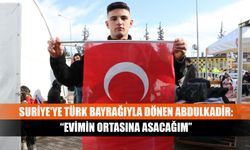 Suriye'ye Türk bayrağıyla dönen Abdulkadir: “Evimin ortasına asacağım”