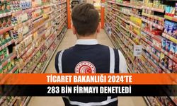 Ticaret Bakanlığı 2024'te 283 bin firmayı denetledi