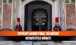 Topkapı Sarayı'nda 'Silahtar' kıyafetiyle nöbet!