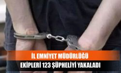 İl Emniyet Müdürlüğü Ekipleri 123 Şüpheliyi Yakaladı