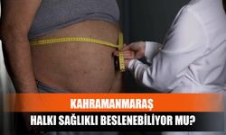 Kahramanmaraş Halkı Sağlıklı Beslenebiliyor Mu?