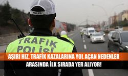 Aşırı hız, trafik kazalarına yol açan nedenler arasında ilk sırada yer alıyor!