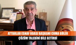 Attarlar Esnaf Odası Başkanı Cuma Güler çözüm talebini dile getirdi
