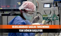 Uluslararası sağlık turizminde yeni dönem başlıyor