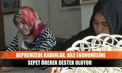Depremzede Kadınlar, Aile Ekonomisine Sepet Örerek Destek Oluyor
