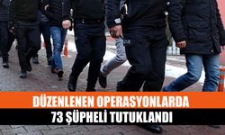Düzenlenen Operasyonlarda 73 Şüpheli Tutuklandı