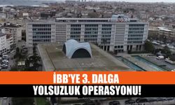 İBB'ye 3. Dalga Yolsuzluk Operasyonu!
