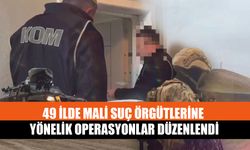 49 İlde Mali Suç Örgütlerine Yönelik Operasyonlar Düzenlendi