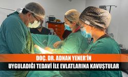 Doç. Dr. Adnan Yener’in uyguladığı tedavi ile evlatlarına kavuştular