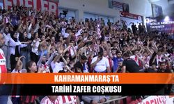 Kahramanmaraş’ta tarihi zafer coşkusu