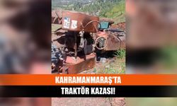Kahramanmaraş'ta traktör kazası!