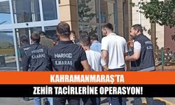 Kahramanmaraş’ta Zehir Tacirlerine Operasyon!
