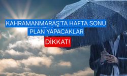Kahramanmaraş’ta Hafta Sonu Planı Yapacaklar Dikkat: Yağmur ve Güneş Bir Arada!