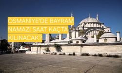 Osmaniye’de Bayram Namazı Saat Kaçta Kılınacak? İşte 2026 Kurban Bayramı Namaz Vakti