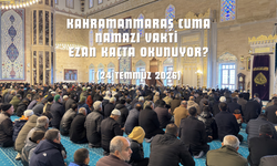Cuma Namazı Saat Kaçta? 24 Temmuz 2026 Kahramanmaraş Cuma Namazı Vakti Belli Oldu