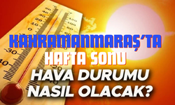 Kahramanmaraş’ta Hafta Sonu Hava Nasıl Olacak? İşte Son Tahminler