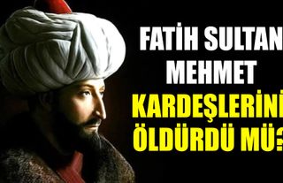 Fatih Sultan Mehmet kardeşlerini öldürdü mü