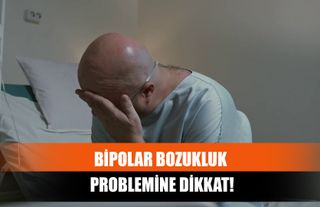 Bipolar Bozukluk Problemine Dikkat!