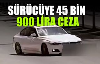 Sürücüye 45 Bin 900 Lira Ceza