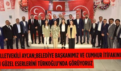 Aycan: Belediye Başkanımız ve Cumhur İtifakının en güzel eserlerini Türkoğlu'nda görüyoruz