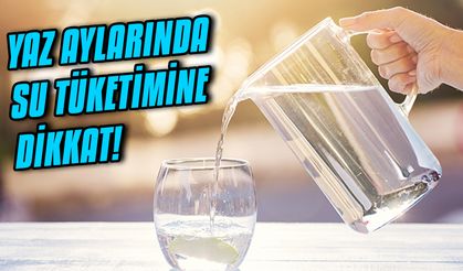 Yaz aylarında su tüketimine dikkat!