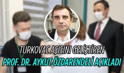 TURKOVAC aşısını geliştiren Prof. Dr. Aykut Özdarendeli açıkladı