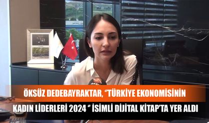 Öksüz Dedebayraktar, ‘’Türkiye Ekonomisinin Kadın Liderleri 2024 ‘’ İsimli Dijital Kitap’ta Yer Aldı