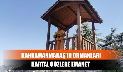 Kahramanmaraş’ın Ormanları Kartal Gözlere Emanet