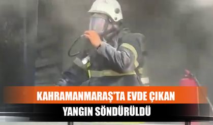 Kahramanmaraş'ta Evde Çıkan Yangın Söndürüldü