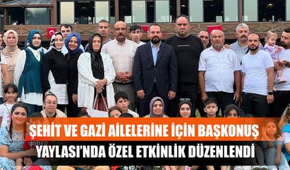 Şehit ve Gazi Ailelerine İçin Başkonuş Yaylası’nda Özel Etkinlik Düzenlendi