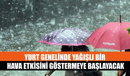 Yurt Genelinde Yağışlı Bir Hava Etkisini Göstermeye Başlayacak