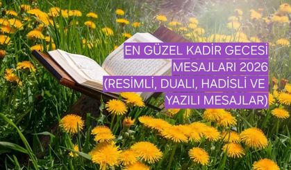 KADİR GECESİ MESAJLARI 2026: En Güzel, Anlamlı, Dualı, Resimli Kadir Gecesi Sözleri