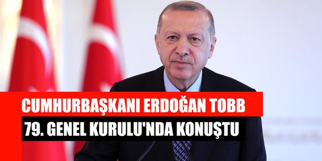 Cumhurbaşkanı Erdoğan TOBB 79. Genel Kurulu'nda Konuştu