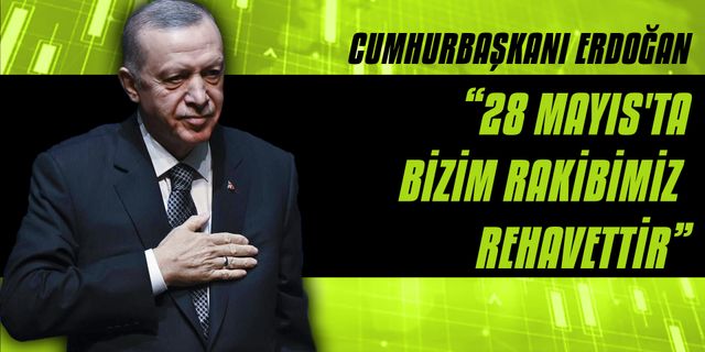 Erdoğan: “28 mayıs'ta bizim rakibimiz chp genel başkanı değildir, rehavettir”