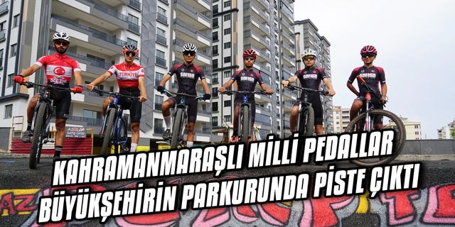 Kahramanmaraşlı Milli pedallar Büyükşehir'in parkurunda piste çıktı