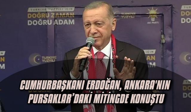 Erdoğan Ankara'nın Pursaklar’daki mitingde konuştu