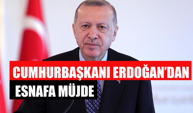 Cumhurbaşkanı Erdoğan’dan Esnafa Müjde