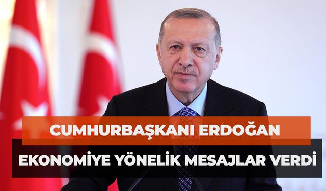 Cumhurbaşkanı Erdoğan Ekonomiye Yönelik Mesajlar Verdi