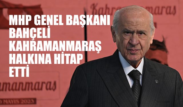 MHP Genel Başkanı Bahçeli Kahramanmaraş Halkına Hitap Etti