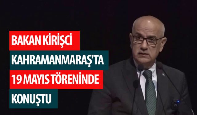 Bakan Kirişci Kahramanmaraş'ta 19 Mayıs töreninde konuştu