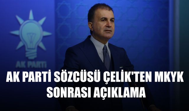 AK Parti Sözcüsü Çelik'ten MKYK Sonrası Açıklama