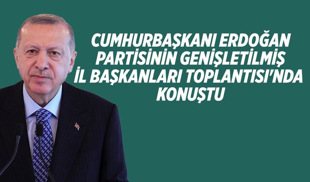 Cumhurbaşkanı Erdoğan  İl Başkanları Toplantısı'nda Konuştu