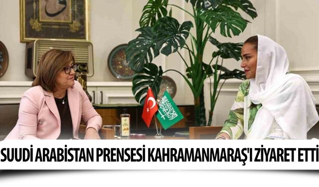 Suudi Arabistan Prensesi Kahramanmaraş'ı ziyaret etti